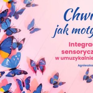 Chwile jak motyle. Integracja sensoryczna w umuzykalnieniu